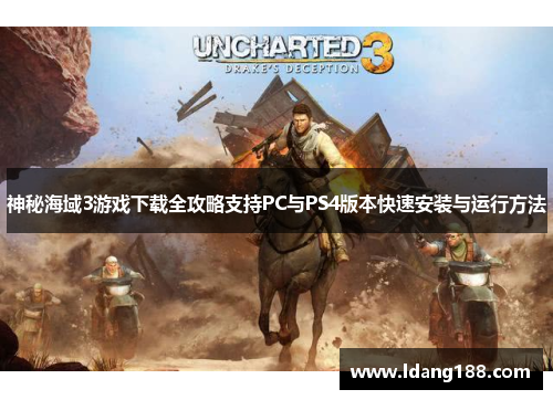 神秘海域3游戏下载全攻略支持PC与PS4版本快速安装与运行方法